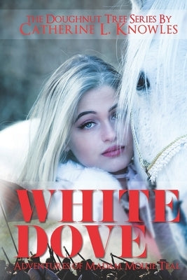 White Dove: The Adventures of Madam Mollie Teal by Knowles, Catherine L.