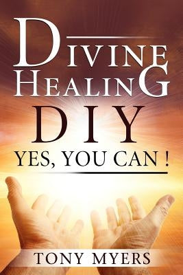 Divine Healing DIY: Yes, You Can! by Sainz, Tess