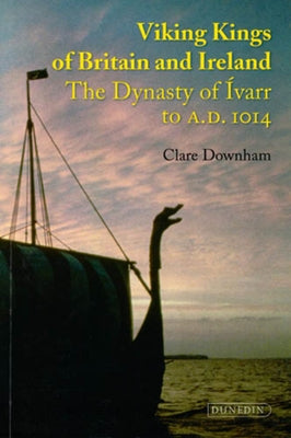 Viking Kings of Britain and Ireland: The Dynasty of Ivarr to A.D. 1014 by Downham, Clare