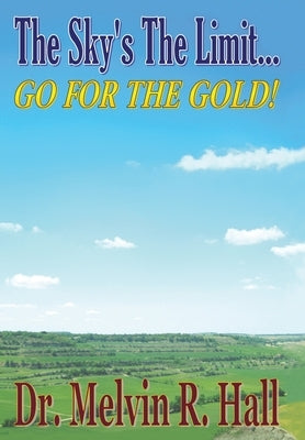 The Sky's the Limit: Go for the Gold! by Hall, Melvin R.