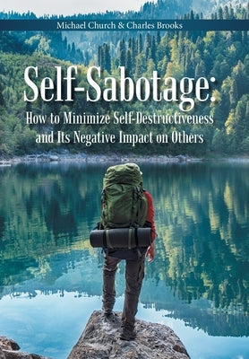 Self-Sabotage: How to Minimize Self-Destructiveness and Its Negative Impact on Others by Church, Michael