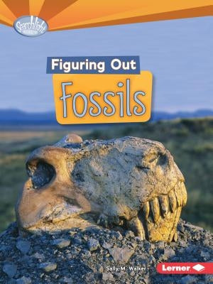 Figuring Out Fossils by Walker, Sally M.