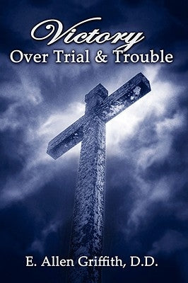 Victory Over Trial and Trouble by Griffith, Allen