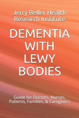 Dementia with Lewy Bodies: Guide for Doctors, Nurses, Patients, Families, & Caregivers by Health, Beller