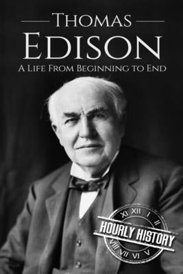 Thomas Edison: A Life From Beginning to End by History, Hourly