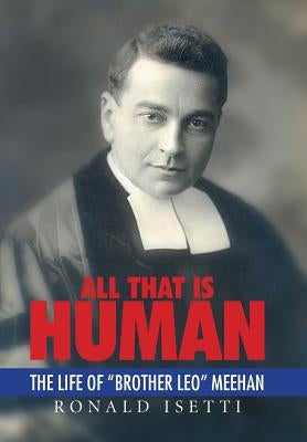 All That Is Human: The Life of Brother Leo Meehan by Isetti, Ronald