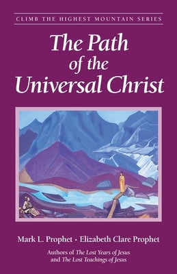 The Path of the Universal Christ by Prophet, Mark L.