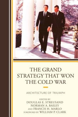The Grand Strategy That Won the Cold War: Architecture of Triumph by Streusand, Douglas E.