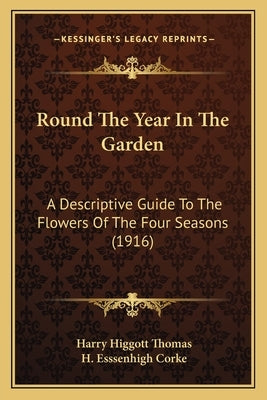 Round The Year In The Garden: A Descriptive Guide To The Flowers Of The Four Seasons (1916) by Thomas, Harry Higgott