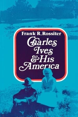 Charles Ives and His America by Rossiter, Frank R.