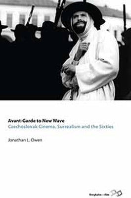 Avant-Garde to New Wave: Czechoslovak Cinema, Surrealism and the Sixties by Owen, Jonathan L.