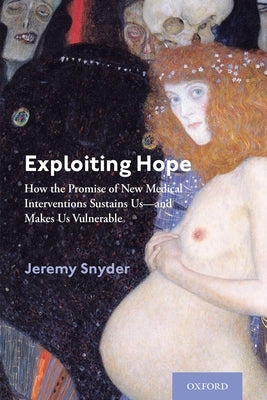 Exploiting Hope: How the Promise of New Medical Interventions Sustains Us--And Makes Us Vulnerable by Snyder, Jeremy
