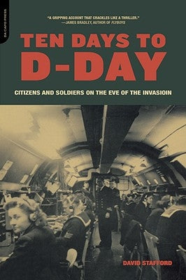 Ten Days to D-Day: Citizens and Soldiers on the Eve of the Invasion by Stafford, David