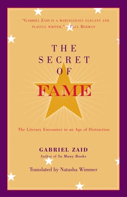The Secret of Fame: The Literary Encounter in an Age of Distraction by Zaid, Gabriel