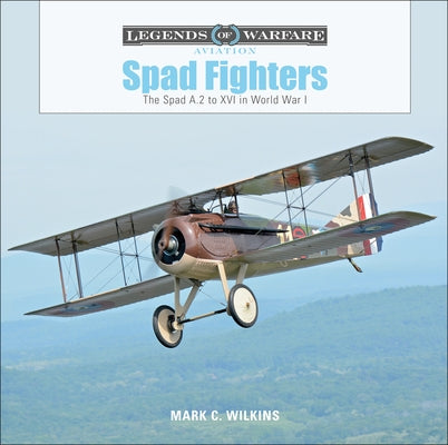 Spad Fighters: The Spad A.2 to XVI in World War I by Wilkins, Mark C.