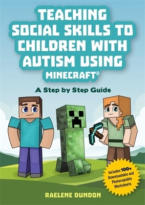 Teaching Social Skills to Children with Autism Using Minecraft(r): A Step by Step Guide by Dundon, Raelene