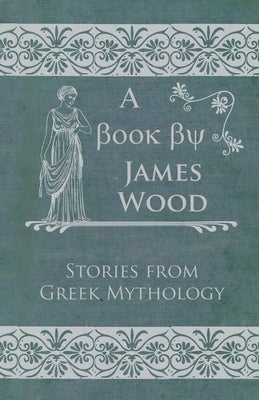 Stories From Greek Mythology by Wood, James