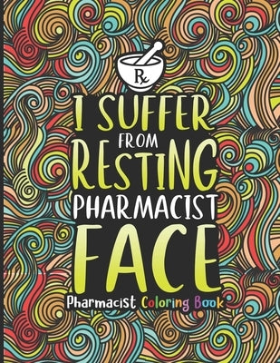 Pharmacist Coloring Book: A Pharmacy Coloring Book for Adults A Snarky & Humorous Adult Coloring Book for Pharmacists Pharmacist Gifts for Women by Press, Pharmacy Passion