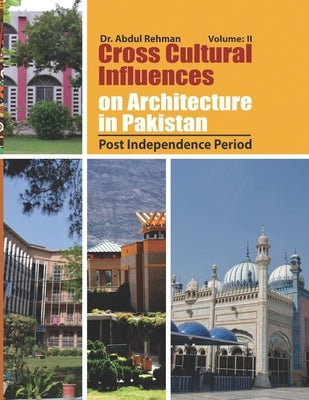 Cross Cultural Influences on Architecture in Pakistan: Vol. 2: Post Independence Architecture by Rehman, Abdul