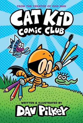 Cat Kid Comic Club: A Graphic Novel (Cat Kid Comic Club #1): From the Creator of Dog Man by Pilkey, Dav