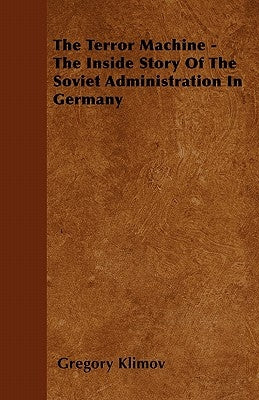 The Terror Machine - The Inside Story Of The Soviet Administration In Germany by Klimov, Gregory