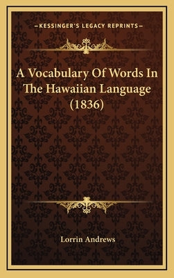 A Vocabulary Of Words In The Hawaiian Language (1836) by Andrews, Lorrin