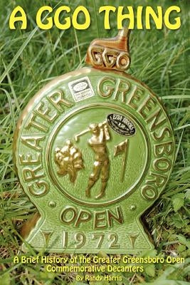A GGO Thing: A Brief History Of The Greater Greensboro Open Commemorative Decanters by Harris, Randy
