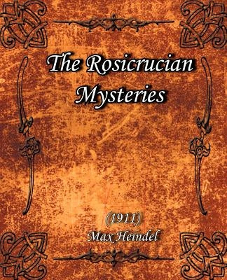 The Rosicrucian Mysteries (1911) by Heindel, Max
