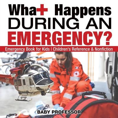 What Happens During an Emergency? Emergency Book for Kids Children's Reference & Nonfiction by Baby Professor