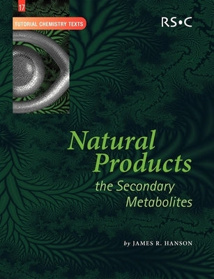 Natural Products: The Secondary Metabolites by Hanson, James R.