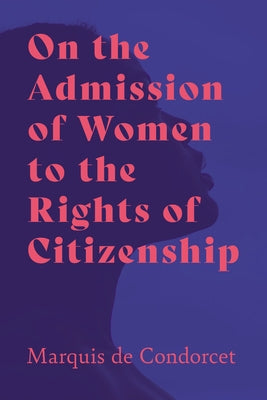 On the Admission of Women to the Rights of Citizenship by Condorcet, Marquis De