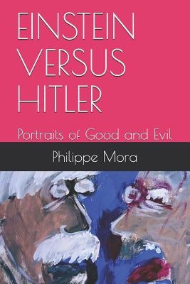 Einstein Versus Hitler: Portraits of Good and Evil by Mora, Philippe