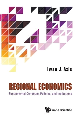 Regional Economics: Fundamental Concepts, Policies, and Institutions by Azis, Iwan Jaya