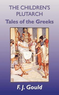 The Children's Plutarch: Tales of the Greeks by Gould, Frederick James