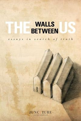The Walls Between Us: Essays in Search of Truth by Kephart, Beth