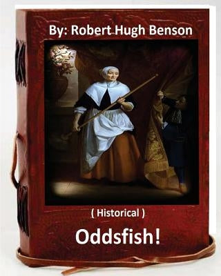 Oddsfish! . ( HISTORICAL ) By: Robert Hugh Benson by Benson, Robert Hugh