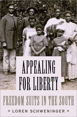 Appealing for Liberty: Freedom Suits in the South by Schweninger, Loren