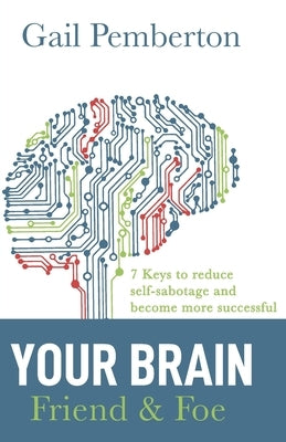 Your Brain - Friend & Foe: 7 Keys to reduce self-sabotage and become more successful by Pemberton, Gail