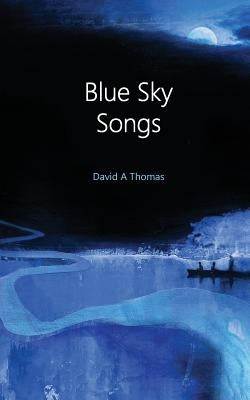 Blue Sky Songs: A collection of poems by David Thomas by Thomas, David