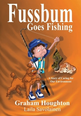 Fussbum Goes Fishing: A Story of Caring for Our Environment by Houghton, Graham