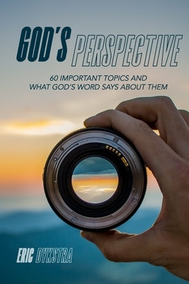 God's Perspective: 60 important topics and what God's Word says about them by Dykstra, Eric