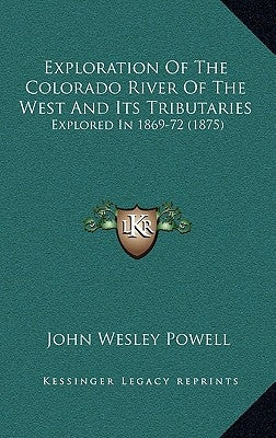 Exploration of the Colorado River of the West and Its Tributaries: Explored in 1869-72 (1875) by Powell, John Wesley