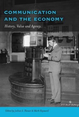 Communication and the Economy: History, Value and Agency by McKinney, Mitchell S.