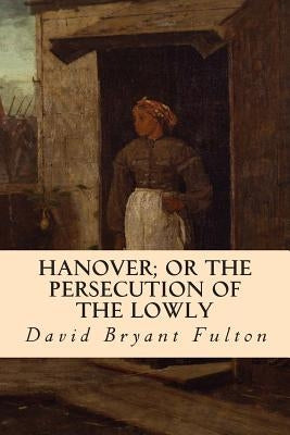 Hanover; Or The Persecution of the Lowly by Fulton, David Bryant