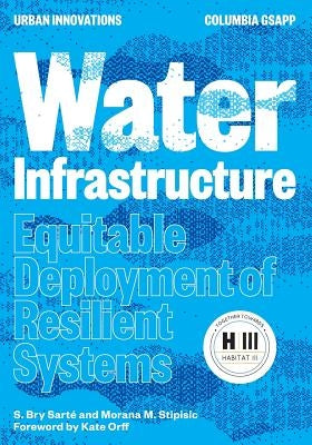 Water Infrastructure: Equitable Deployment of Resilient Systems by Sarte, S. Bry