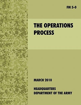 The Operations Process: The official U.S. Army Field Manual FM 5-0 by U. S. Department of the Army