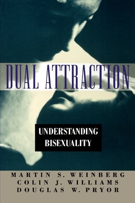 Dual Attraction: Understanding Bisexuality by Weinberg, Martin S.