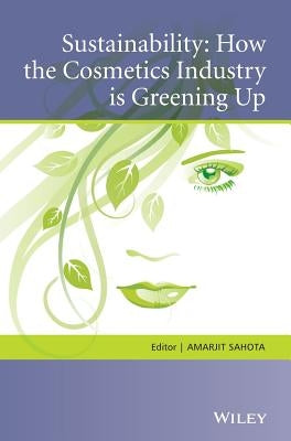 Sustainability: How the Cosmetics Industry Is Greening Up by Sahota, Amarjit