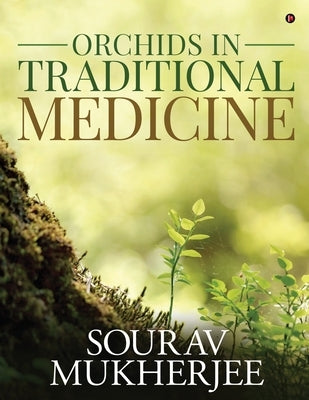 Orchids in Traditional Medicine by Sourav Mukherjee