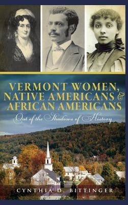 Vermont Women, Native Americans & African Americans: Out of the Shadows of History by Bittinger, Cynthia D.